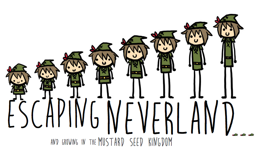 Escaping Neverland... and growing in the Mustard Seed Kingdom